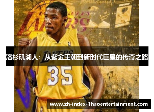 洛杉矶湖人：从紫金王朝到新时代巨星的传奇之路
