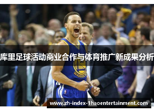 库里足球活动商业合作与体育推广新成果分析