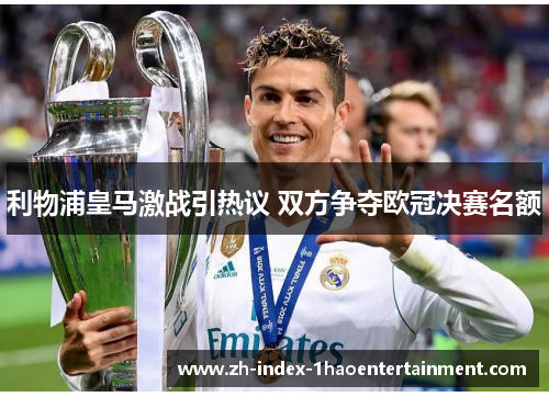 利物浦皇马激战引热议 双方争夺欧冠决赛名额