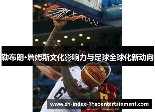 勒布朗·詹姆斯文化影响力与足球全球化新动向